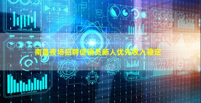南昌夜场招聘促销员新人优先收入稳定